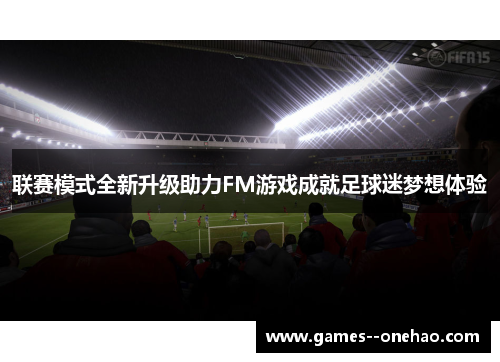 联赛模式全新升级助力FM游戏成就足球迷梦想体验 联赛模式全新升级助力FM游戏成就足球迷梦想体验