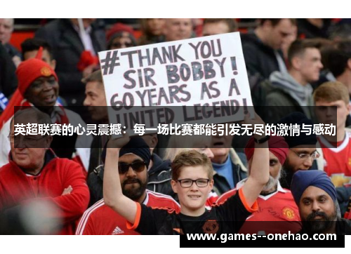 英超联赛的心灵震撼:每一场比赛都能引发无尽的激情与感动 英超联赛的心灵震撼:每一场比赛都能引发无尽的激情与感动