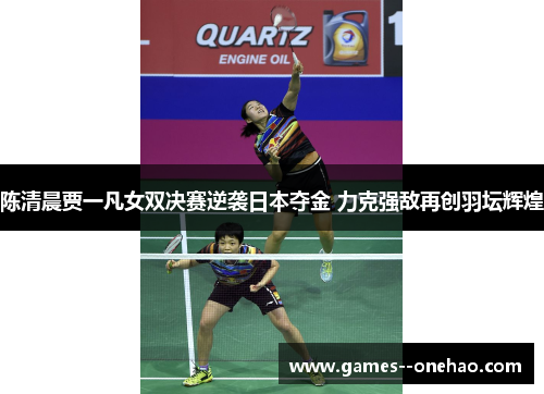 陈清晨贾一凡女双决赛逆袭日本夺金 力克强敌再创羽坛辉煌 陈清晨贾一凡女双决赛逆袭日本夺金 力克强敌再创羽坛辉煌