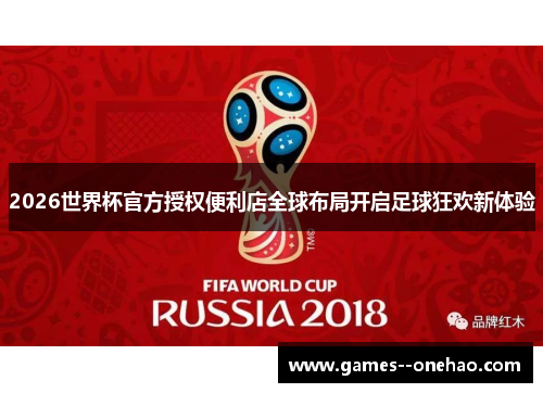 2026世界杯官方授权便利店全球布局开启足球狂欢新体验