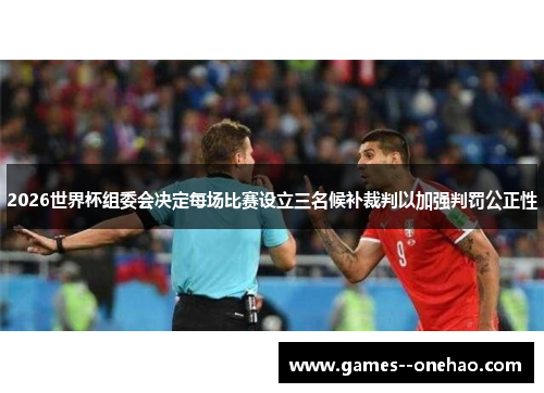 2026世界杯组委会决定每场比赛设立三名候补裁判以加强判罚公正性