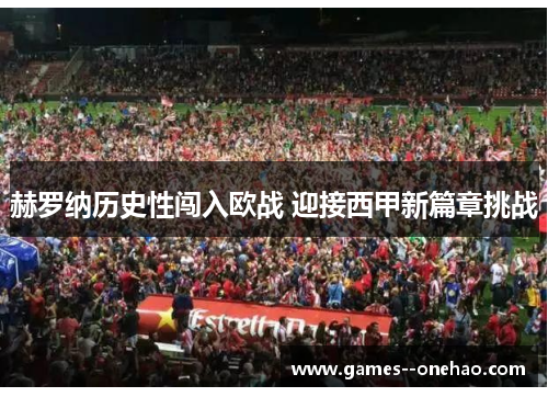 赫罗纳历史性闯入欧战 迎接西甲新篇章挑战